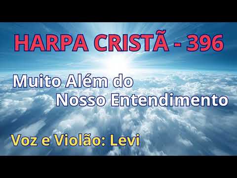 Harpa Cristã - 396 - Além do Nosso Entendimento - Levi - com letra