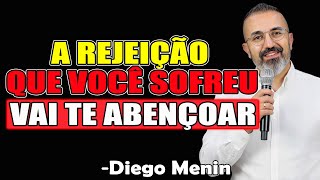 A Rejeição Que Você Sofreu, Vai Te Abençoar - Diego Menin Sermões 2025