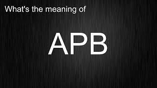 What's the meaning of APB, How to pronounce it