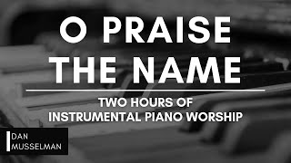 O PRAISE THE NAME | Two hours of Instrumental Worship Music | Prayer Music | Hillsong | Relaxation