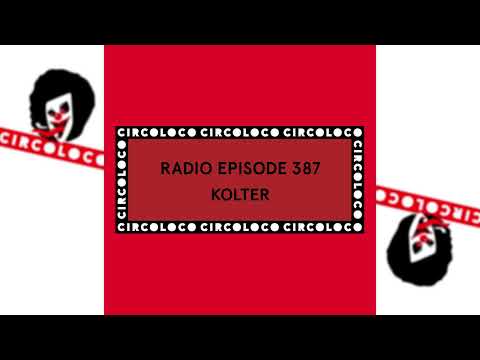 Kolter - Circoloco Radio 387 [FULL MIX]