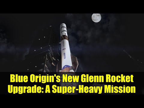 Blue Origin's New Glenn Rocket Upgrade: A Super-Heavy Mission