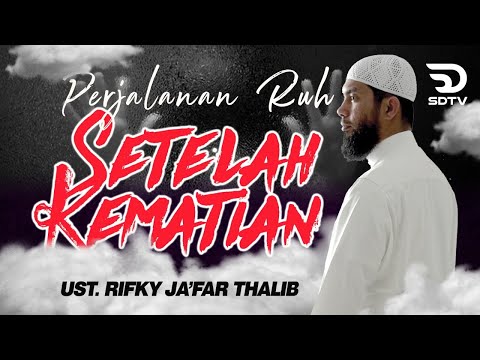 PERJALANAN RUH SETELAH KEMATIAN - Ust Rifky Ja'far Thalib