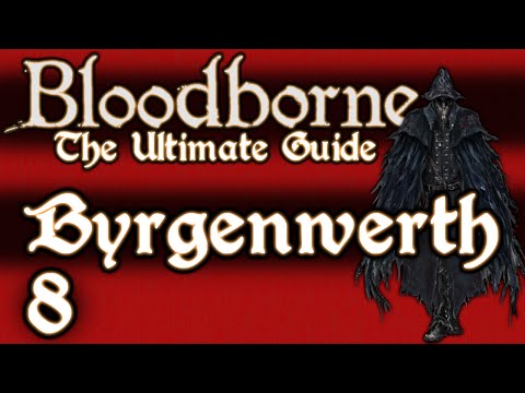 BLOODBORNE : THE ULTIMATE GUIDE 100% - PART 8 - BYRGENWERTH