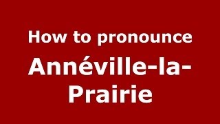 How to pronounce Annéville-La-Prairie