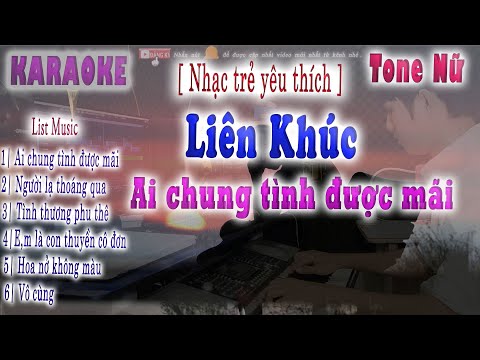 Liên Khúc Karaoke Tone Nữ Ai Chung Tình Được Mãi [ Nhạc Trẻ Được Yêu Thích Nhất ] song nhien karaoke
