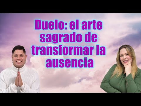 Duelo: el arte sagrado de transformar la  ausencia