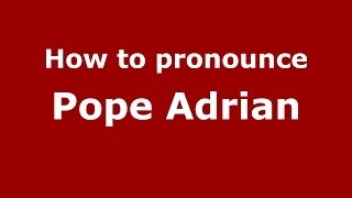 How to pronounce Pope Adrian