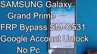 SAMSUNG Galaxy Grand Prime FRP Bypass SM-G531 Google Account Unlock No Pc