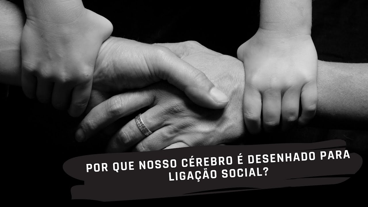 Por que nosso cérebro é desenhado para ligação social?