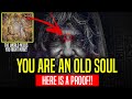 YOU ARE AN OLD SOUL, HERE IS THE PROOF [The World Needs You Right Now!!]
