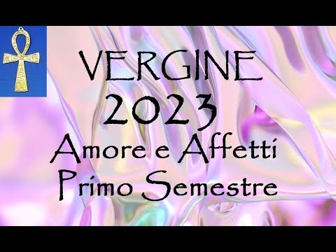 , title : 'VERGINE💝 Amore e Affetti 2023. Primo semestre'