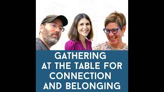Dr. Adam Cohen, Aliza Kline and Dr. Arielle Levites: Gathering at the Table for Connection and Be...