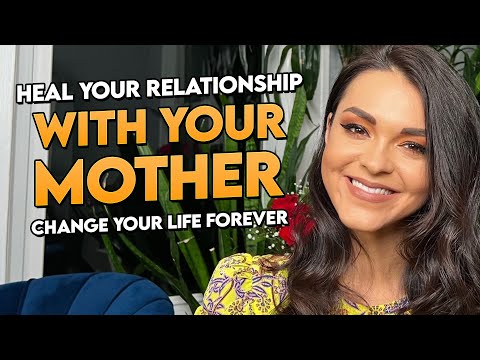 How to Heal Your Relationship with Your Mother and Change Your Life Forever
