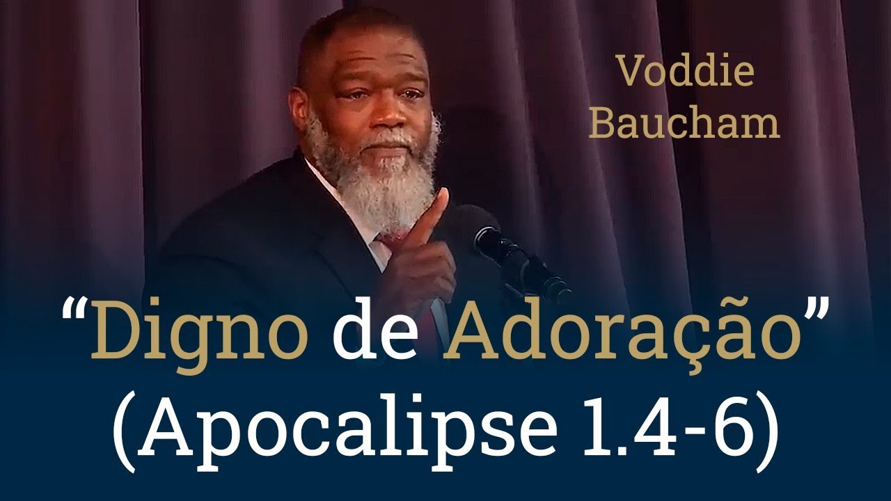 Digno de Adoração | Apocalipse 1.4-6 - Voddie Baucham
