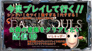 【 DARK SOULS 】配信 #10　［オリジナル板］　鬼畜の殿堂　引き続き今更プレイしてみた。IQ3のプレイヤーに果たしてクリアできるのか！？