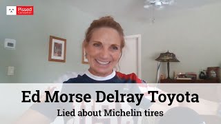 Ed Morse Delray Toyota - Lied about Michelin tires completely worn out at 11 mos.