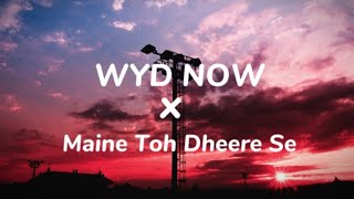 WYD now X Maine Toh dheere Se (Lirik dan Terjemaha
