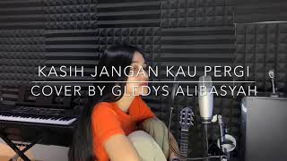 Download lagu Kasih Jangan Kau Pergi - Cover by Gledys Alibasyah mp3