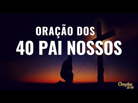 ORAÇÃO PODEROSA DOS 40 PAI NOSSOS