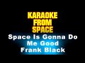 Frank Black • Space Is Gonna Do Me Good • [Karaoke] [Instrumental Lyrics]