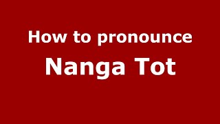How to pronounce Nanga Tot