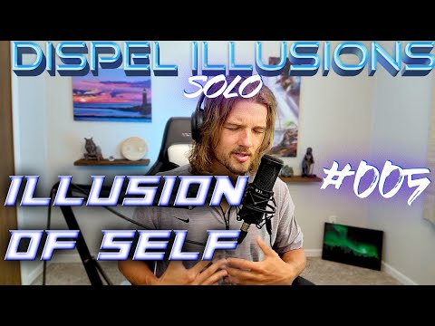 Dispel Illusions #005: Solo - Illusion of Self
