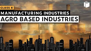 Agro Based Industries | Manufacturing Industries | Chapter 6 - Geography | Class 10 | PuStack