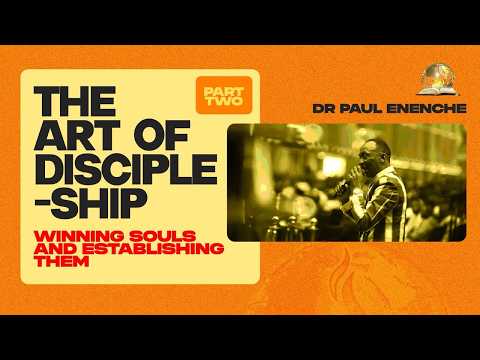 THE ART OF DISCIPLESHIP-WINNING SOULS AND ESTABLISHING THEM | PT 2 | BY DR PAUL ENENCHE