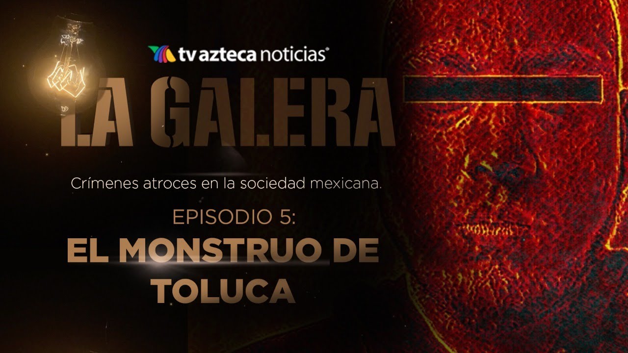 #LAGALERA | Monstruo de Toluca: confesiones de un cínico asesino en serie