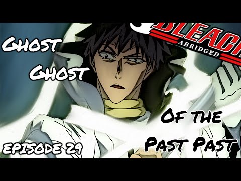Bleach (S) Abridged Ep29 - "Ghost Ghost of the Past Past"