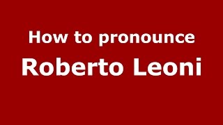 How to pronounce Roberto Leoni