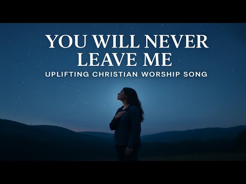 “You Will Never Leave Me – Uplifting Christian Worship Song of God’s Faithfulness ”