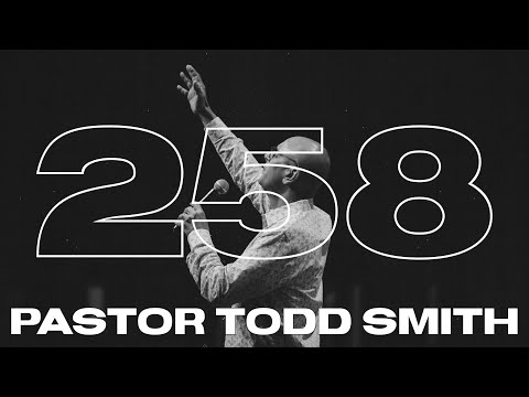 WEEK 258 | PASTOR TODD SMITH