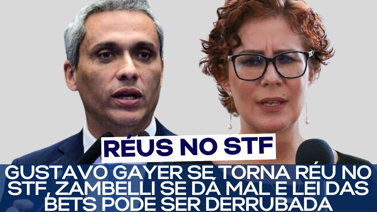 GUSTAVO GAYER SE TORNA RÉU NO STF, ZAMBELLI SE DÁ MAL E LEI DAS BETS PODE SER DERRUBADA