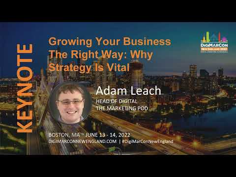 Growing Your Business The Right Way: Why Strategy Is Vital - Adam Leach, The Marketing Pod