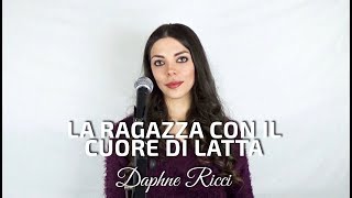 La Ragazza Con il Cuore Di Latta - IRAMA (cover di Daphne Ricci)