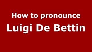 How to pronounce Luigi De Bettin