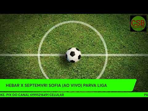 HEBAR X SEPTEMVRI SOFIA  PARVA LIGA (AO VIVO)