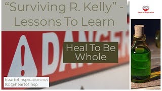 Surviving R Kelly Lessons To Learn | Heal To Be Whole