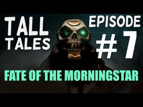 FATE OF THE MORNINGSTAR! - Tall Tales Episode #7 (Sea of Thieves)