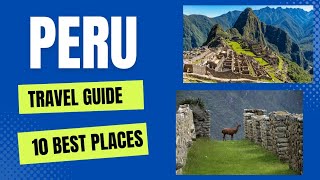 Peru Travel Guide 2023 - Top Attractions and Best Places to Visit in Peru 2023