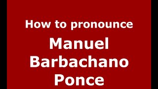How to pronounce Manuel Barbachano Ponce