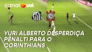 SANTOS X CORINTHIANS: YURI ALBERTO DESPERDIÇA PÊNALTI NO INÍCIO DO JOGO! VEJA