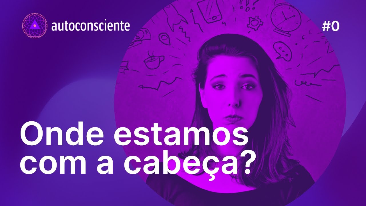 Onde estamos com a cabeça? | Autoconsciente Podcast episódio 0