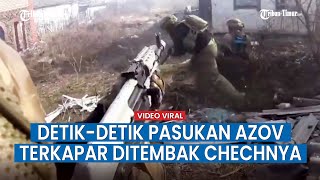 Detik detik Menegangkan, Pasukan Azov Tertembak hingga Ketar Ketir saat Dikepung Pasukan Chechnya