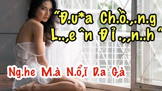 “ Đ.u*a  Ch.ồ.n,g  L.,e^n  Đ i? n,,h “  Ng.he  M.à  N.ổ.i  D,a  G à