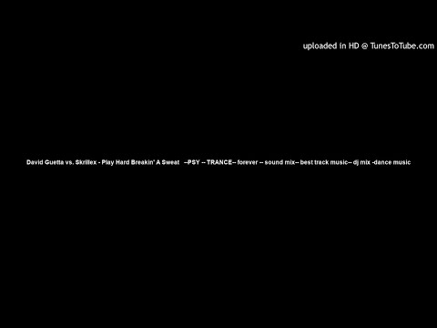 David Guetta vs. Skrillex - Play Hard Breakin' A Sweat   --PSY -- TRANCE-- forever -- sound mix-- be