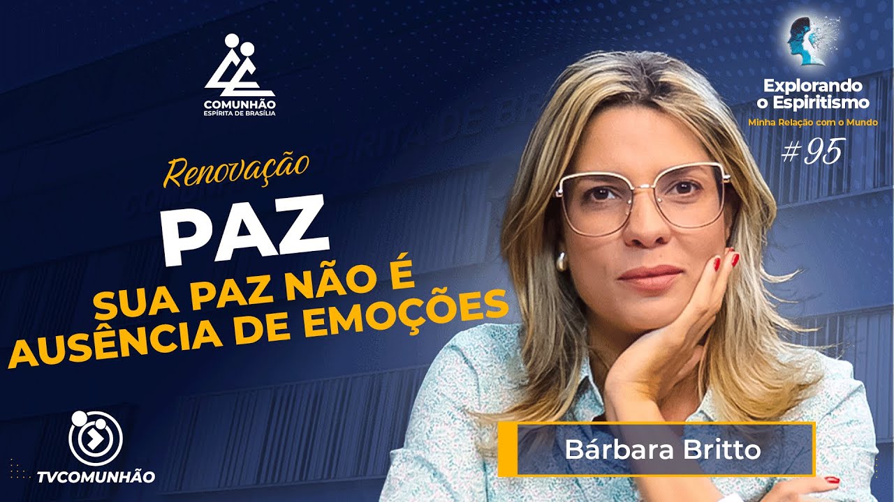 Explorando o Espiritismo #95 - RENOVAÇÃO - PAZ: SUA PAZ NÃO É AUSÊNCIA DE EMOÇÕES - Bárbara Britto