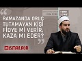 Oruç Tutamayan Kaza mı Etmeli Fidye mi Vermeli?